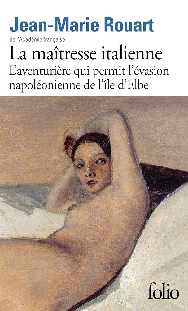 La maîtresse italienne: L'aventurière qui permit l'évasion napoléonienne de l'île d'Elbe par Jean-Marie Rouart