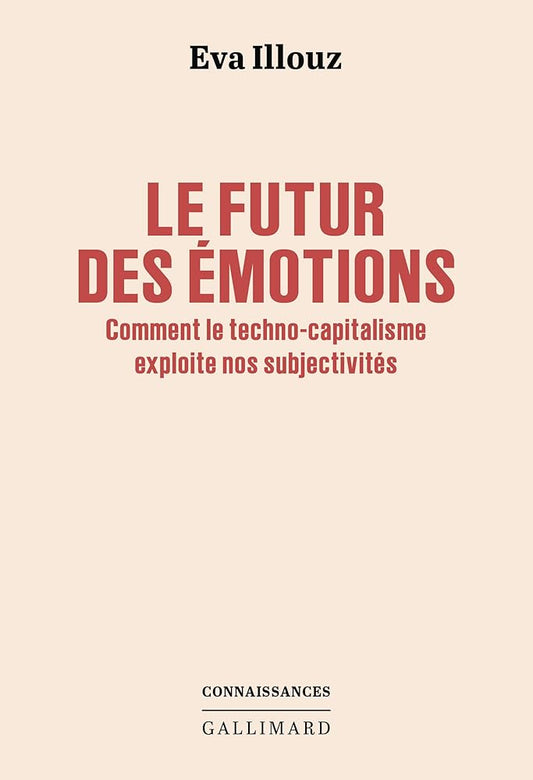 Le futur des émotions : comment le techno-capitalisme exploite nos subjectivités par Eva Illouz
