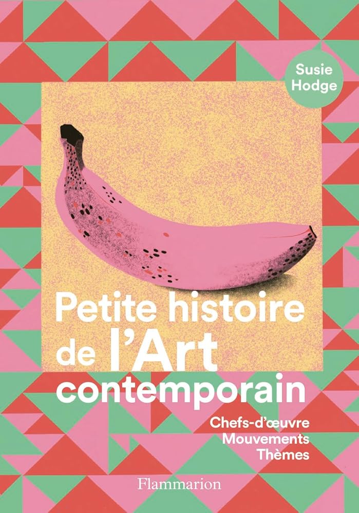 Petite histoire de l'art contemporain : chefs-d'oeuvre, mouvements, thèmes par Susie Hodge