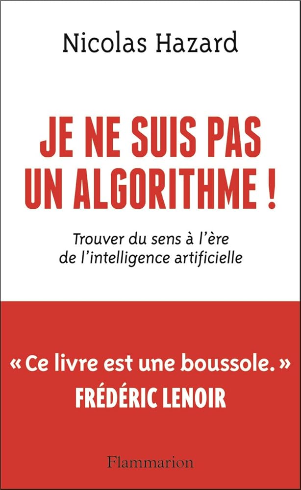 Je ne suis pas un algorithme ! : trouver du sens à l'ère de l'intelligence artificielle par Nicolas Hazard
