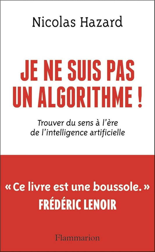 Je ne suis pas un algorithme ! : trouver du sens à l'ère de l'intelligence artificielle par Nicolas Hazard