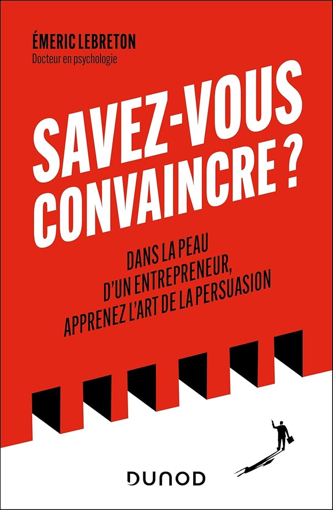 Savez-vous convaincre ? : dans la peau d'un entrepreneur, apprenez l'art de la persuasion par Emeric Lebreton