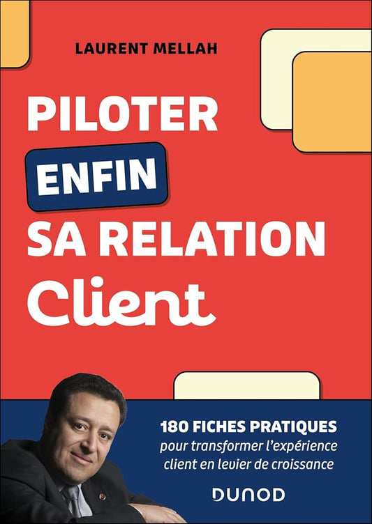 Piloter enfin sa relation client : 180 fiches pratiques pour transformer l'expérience client en levier de croissance par Laurent Mellah