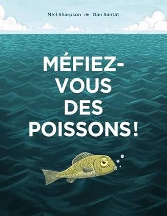 Méfiez-vous des poissons ! par Neil Sharpson et Dan Santat