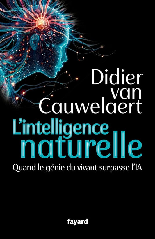 L'intelligence naturelle : Quand le génie du vivant surpasse l'IA par Didier Van Cauwelaert