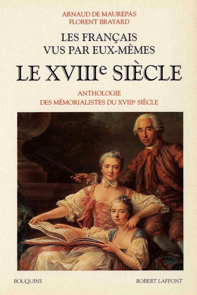 Les Français vus par eux-mêmes - Le XVIIIe siècle, tome 2: Anthologie des mémorialistes du XVIIIe siècle Arnaud de Maurepas et Florent Brayard