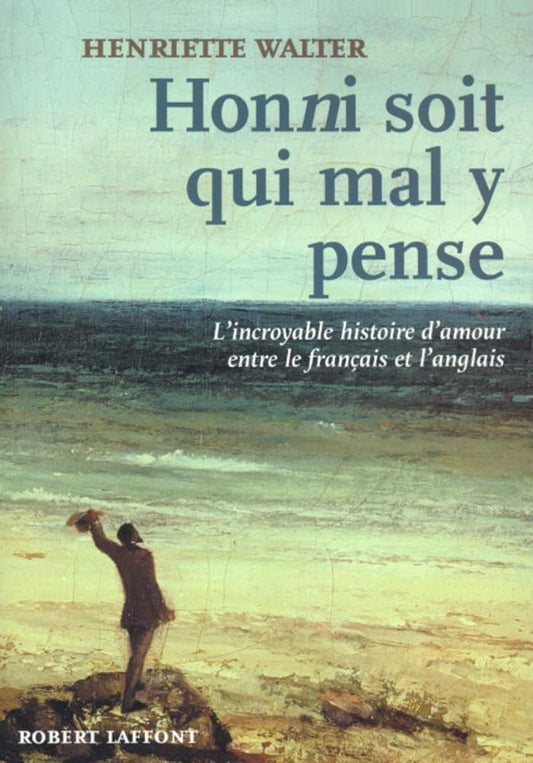 Honni soit qui mal y pense : L'incroyable histoire d'amour entre le français et l'anglais Henriette Walter