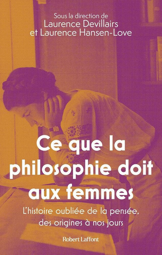 Ce que la philosophie doit aux femmes - L'histoire oubliée de la pensée, des origines à nos jours  sous la direction de Laurence Devillairs et Laurence Hansen-Løve