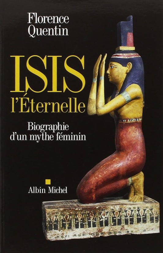 Isis l'Éternelle : Biographie d'un mythe féminin Florence Quentin