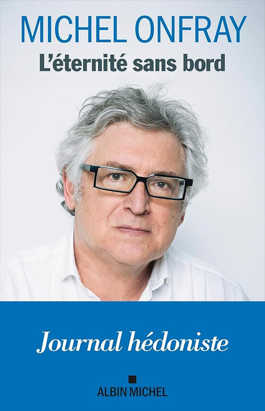 L'éternité sans bord : Journal hédoniste Michel Onfray