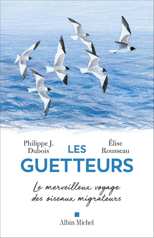 Les guetteurs : le merveilleux voyage des oiseaux migrateurs : récit par Philippe Jacques Dubois, Élise Rousseau