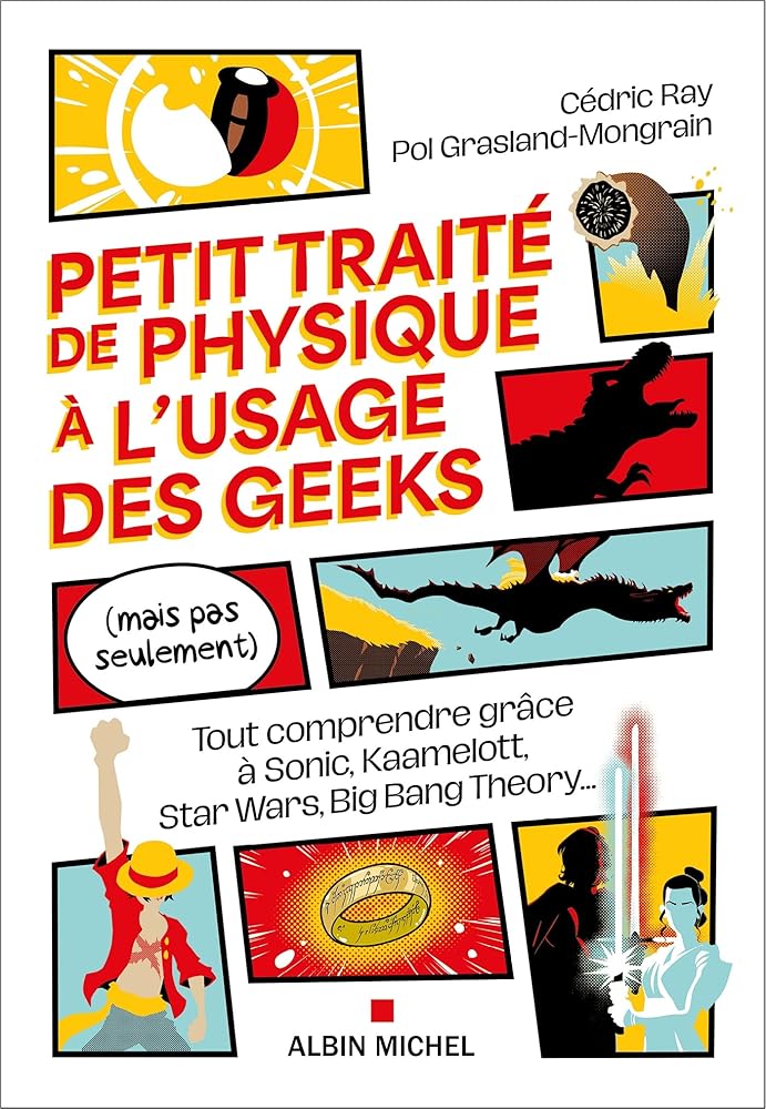 Petit traité de physique à l'usage des geeks (mais pas seulement) : tout comprendre grâce à Sonic, Kaamelott, Star Wars, Big Bang Theory... par Cédric Ray, Pol Grasland-Mongrain