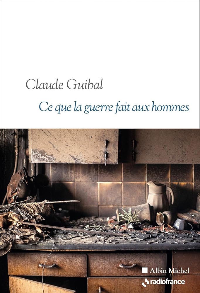 Ce que la guerre fait aux hommes par Claude Guibal