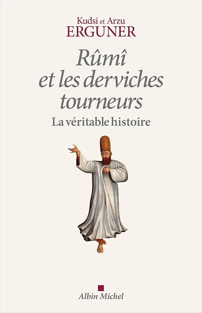 Rûmî et les derviches tourneurs: La véritable histoire par Kudsi Erguner