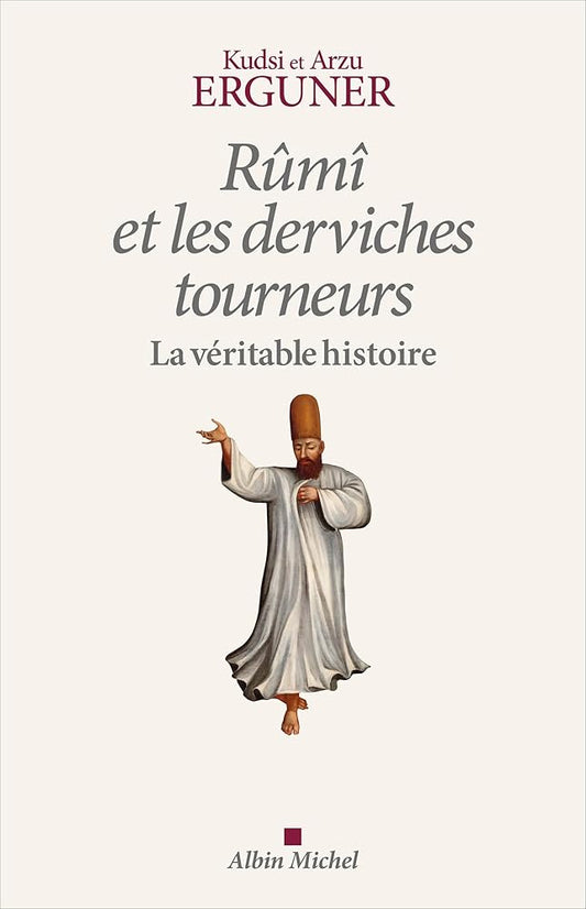 Rûmî et les derviches tourneurs: La véritable histoire par Kudsi Erguner