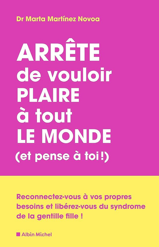 Arrête de vouloir plaire à tout le monde (et pense à toi !) : reconnectez-vous à vos propres besoins et libérez-vous du syndrome de la gentille fille ! par Marta Martinez Novoa