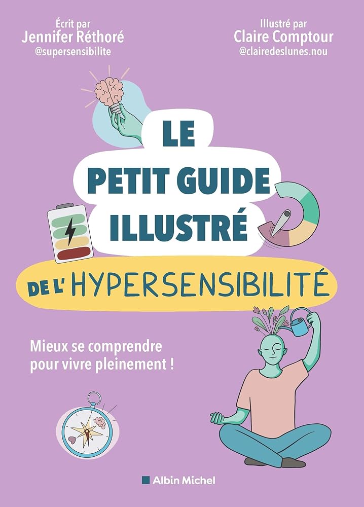 Le petit guide illustré de l'hypersensibilité : mieux se comprendre pour vivre pleinement ! par Claire Comptour, Jennifer Réthoré