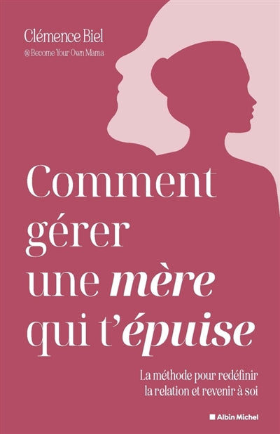 Comment gérer une mère qui t'épuise ? : la méthode pour redéfinir la relation et revenir à soi par Clémence Biel