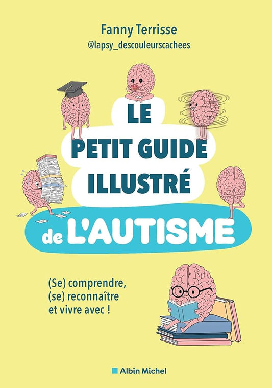 Le petit guide illustré de l'autisme : (se) comprendre, (se) reconnaître et vivre avec ! par Fanny Terrisse