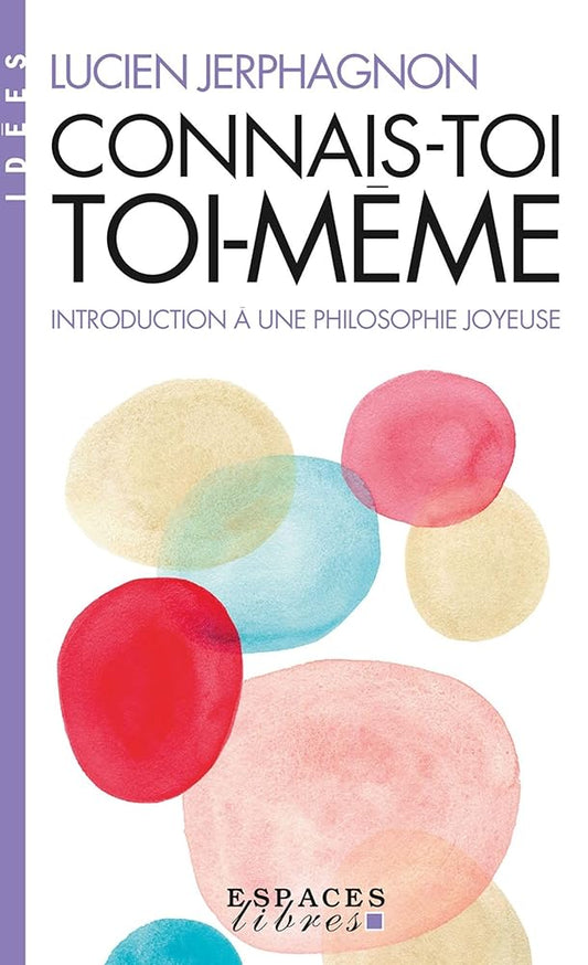 Connais-toi toi-même : introduction à une philosophie joyeuse par Lucien Jerphagnon