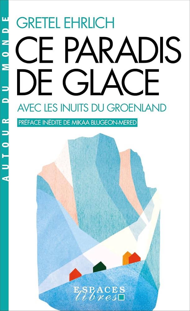 Ce paradis de glace : avec les Inuits du Groenland par Gretel Ehrlich