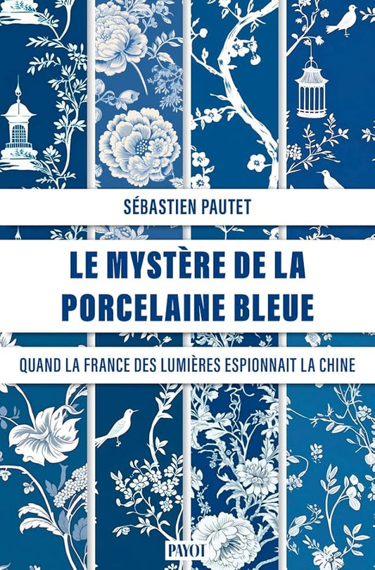 Le mystère de la porcelaine bleue : quand la France des Lumières espionnait la Chine par Sébastien Pautet