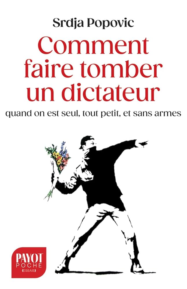 Comment faire tomber un dictateur quand on est seul, tout petit, et sans armes par Srdja Popovic
