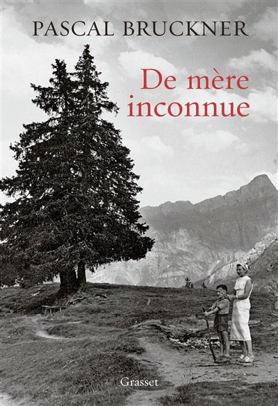 De mère inconnue : autoportrait en fils unique par Pascal Bruckner