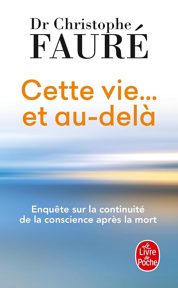 Cette vie... et au-delà: Enquête sur la continuité de la conscience après la mort par Christophe Fauré