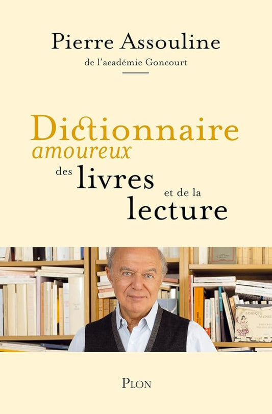 Dictionnaire amoureux des livres et de la lecture - Rentrée Littéraire 2025: 40 ans dans les coulisses de la vie littéraire par Pierre Assouline