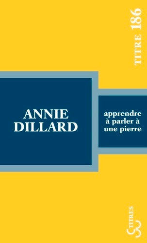 Apprendre à parler à une pierre : expéditions et rencontres par Annie Dillard
