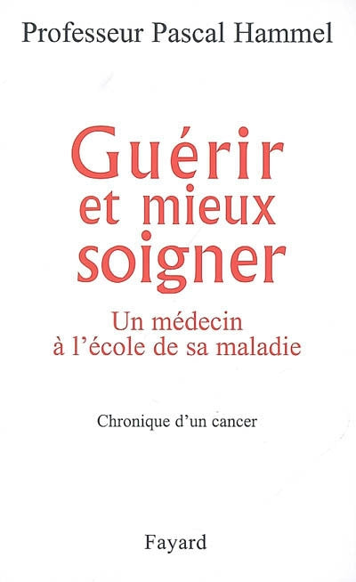 Guérir et mieux soigner : Un médecin à l'école de sa maladie livre Pascal Hammel