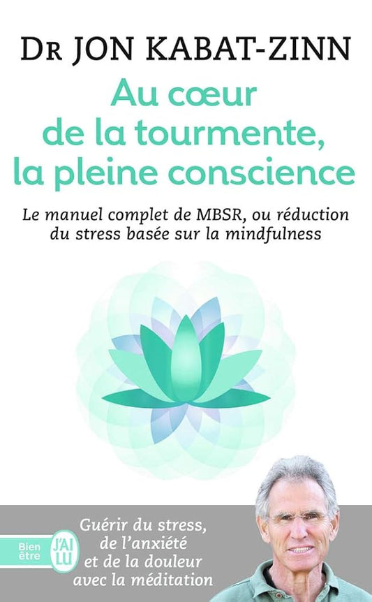 Au coeur de la tourmente, la pleine conscience : MBSR, la réduction du stress basée sur la mindfulness : programme complet en 8 semaines par Jon Kabat-Zinn