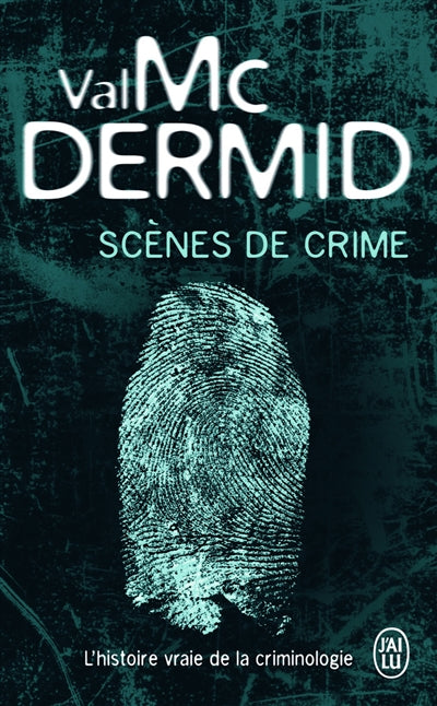 Scènes de crime : l'histoire vraie de la criminologie par Val McDermid