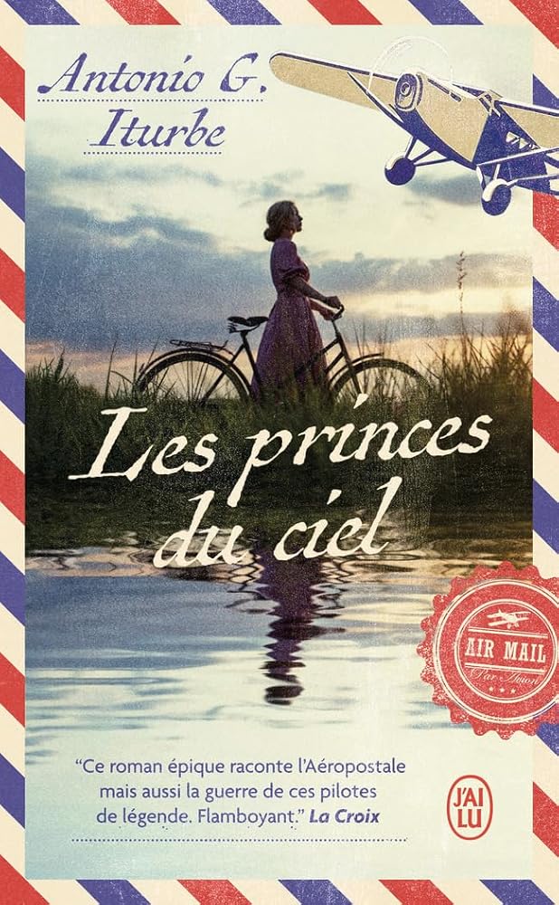 Les princes du ciel: Saint-Exupéry, Mermoz, Guillaumet. L'épopée de pilotes de légende par Antonio G. Iturbe