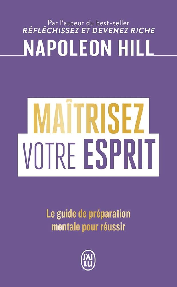 Maîtrisez votre esprit : le guide de préparation mentale pour réussir par Napoleon Hill