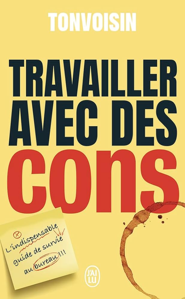 Travailler avec des cons : l'indispensable guide de survie au bureau !!! par Tonvoisin Debureau