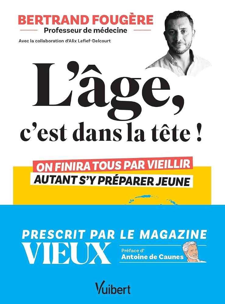 L'âge, c'est dans la tête ! : on finira tous par vieillir, autant s'y préparer jeune par Bertrand Fougère
