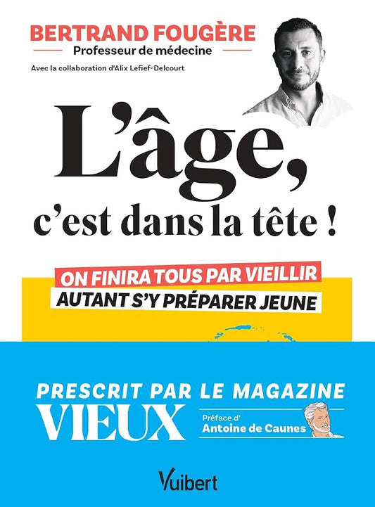L'âge, c'est dans la tête ! : on finira tous par vieillir, autant s'y préparer jeune par Bertrand Fougère