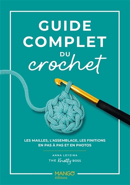 Guide complet du crochet : Les mailles, l'assemblage, les finitions en pas à pas et en photos