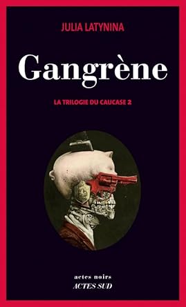 La trilogie du Caucase, tome 2 : Gangrène Julia Latynina