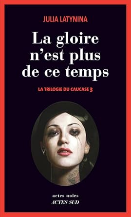 La trilogie du Caucase, tome 3 : La gloire n'est plus de ce temps Julia Latynina