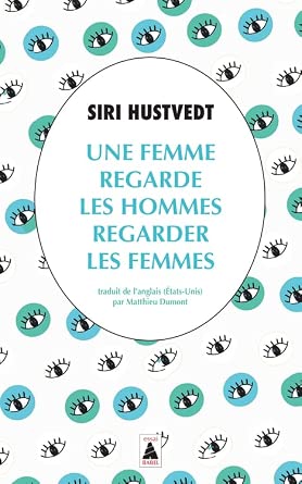 Une femme regarde les hommes regarder les femmes par Siri Hustvedt