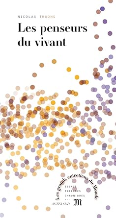 Les penseurs du vivant par  Nicolas Truong 