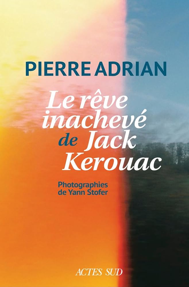 Le rêve inachevé de Jack Kerouac par Pierre Adrian