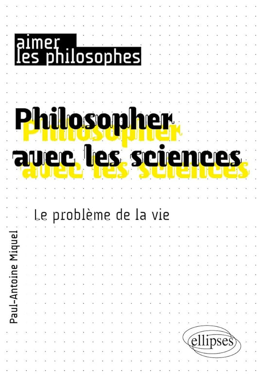 Philosopher avec les sciences : le problème de la vie par Paul-Antoine Miquel