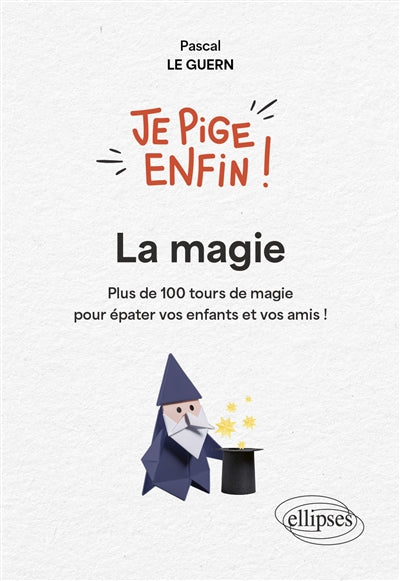 La magie : plus de 100 tours de magie pour épater vos enfants et vos amis ! par Pascal Le Guern