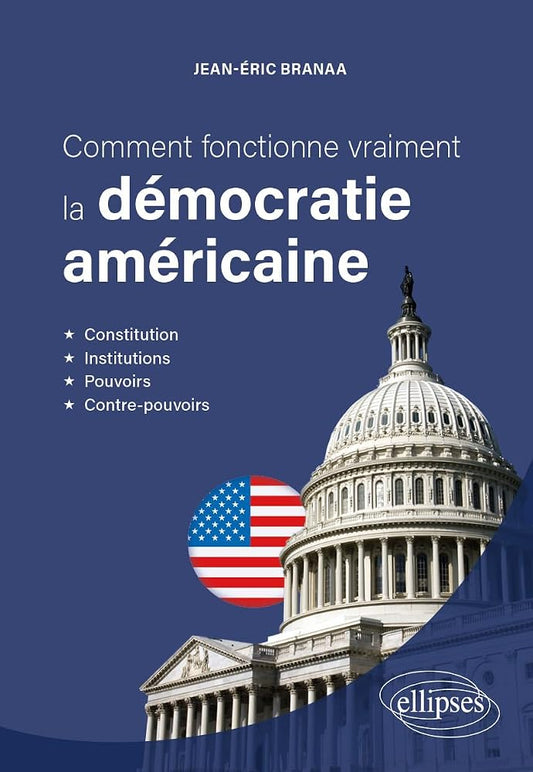 Comment fonctionne vraiment la démocratie américaine : constitution, institutions, pouvoirs, contre-pouvoirs par Jean-Eric Branaa