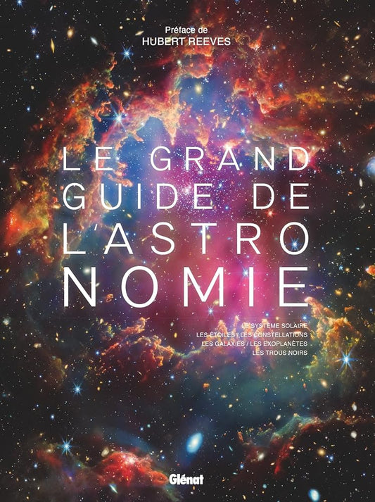Le grand guide de l'astronomie : le système solaire, les étoiles, les constellations, les galaxies, les exoplanètes, les trous noirs par Collectif, Hubert Reeves