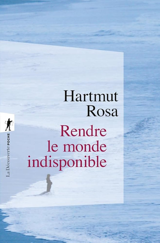 Rendre le monde indisponible par Hartmut Rosa